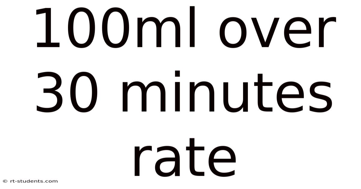100ml Over 30 Minutes Rate