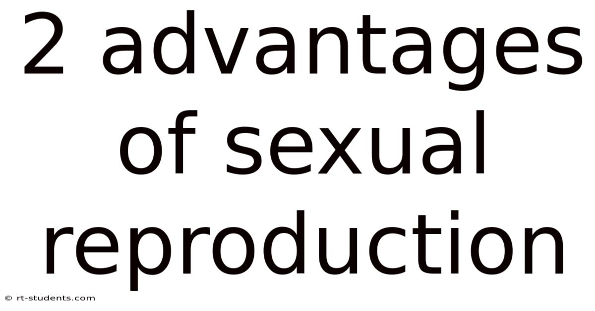 2 Advantages Of Sexual Reproduction