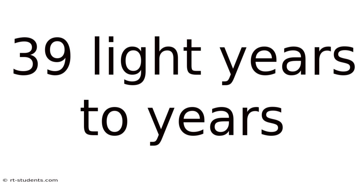39 Light Years To Years