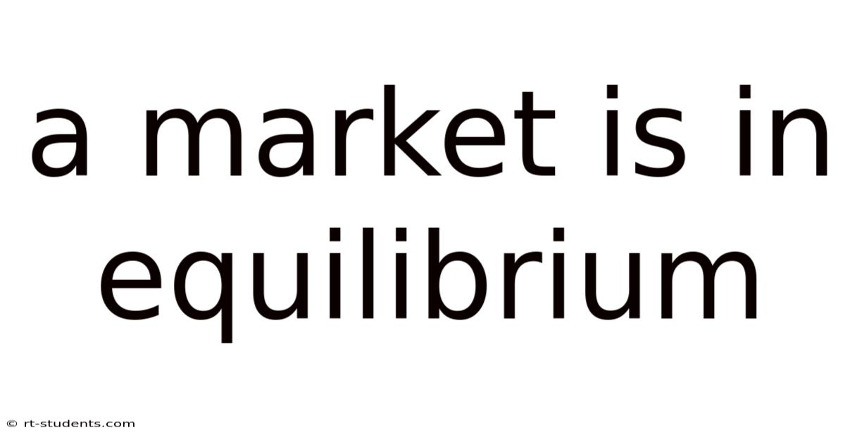 A Market Is In Equilibrium