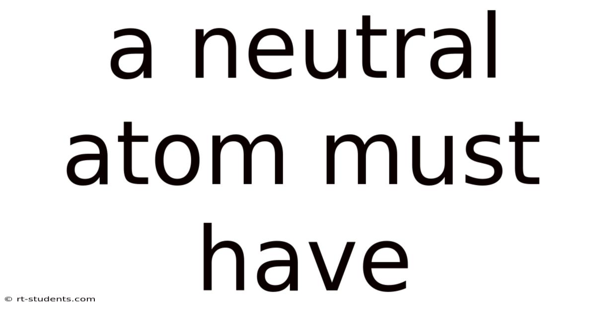 A Neutral Atom Must Have