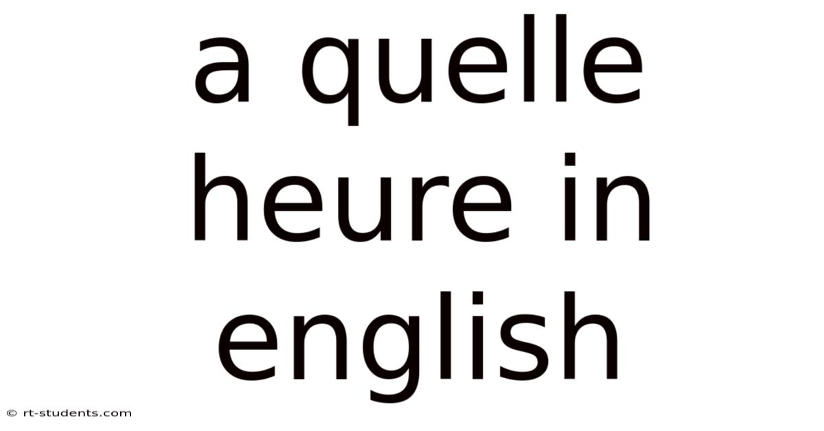 A Quelle Heure In English