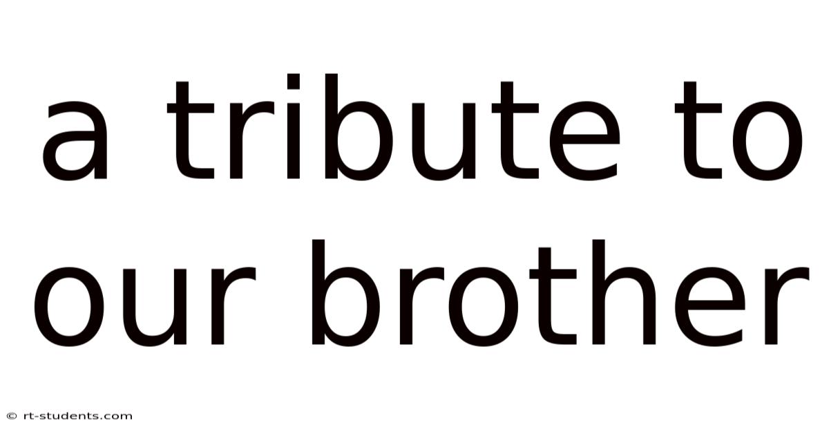 A Tribute To Our Brother
