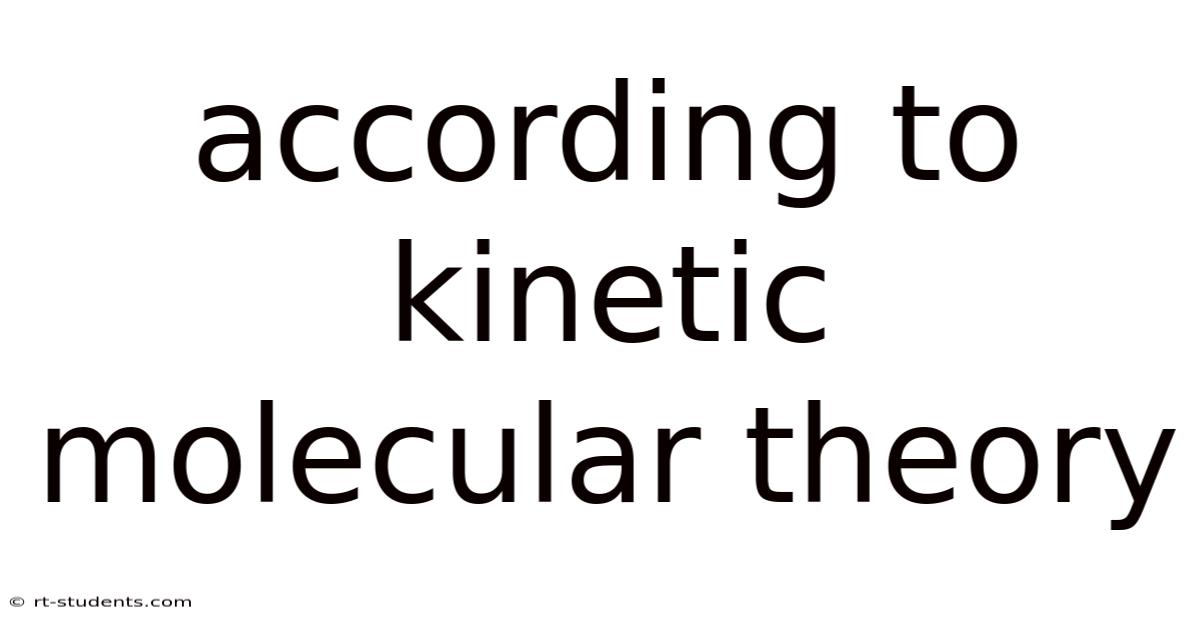 According To Kinetic Molecular Theory