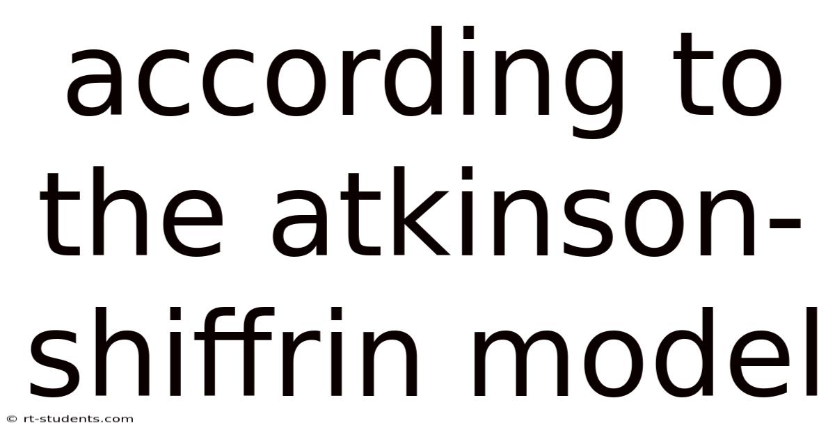 According To The Atkinson-shiffrin Model