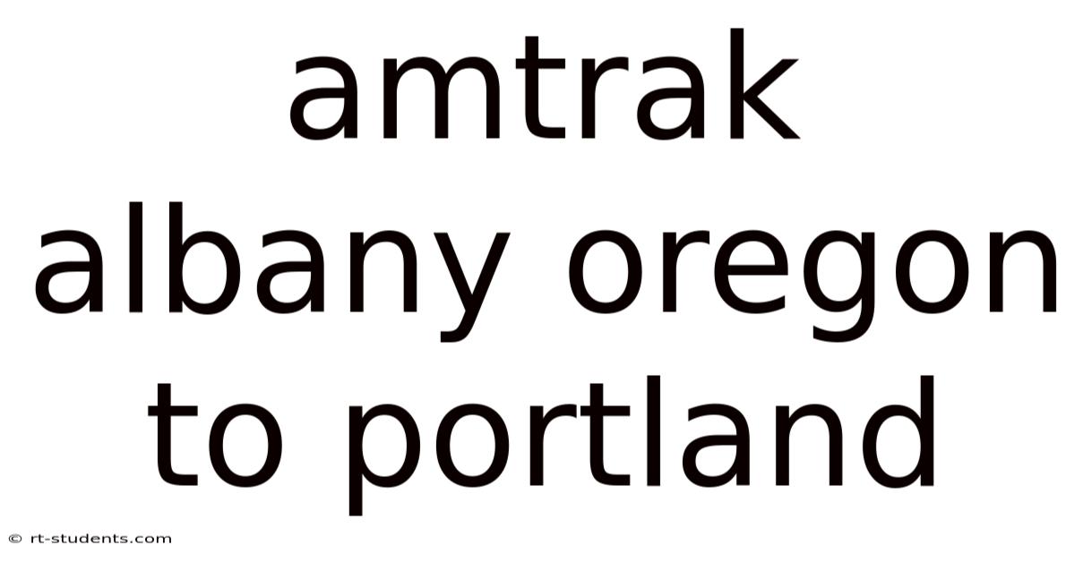 Amtrak Albany Oregon To Portland