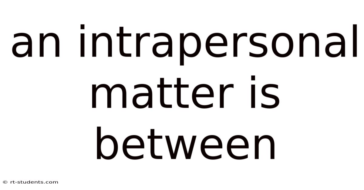 An Intrapersonal Matter Is Between
