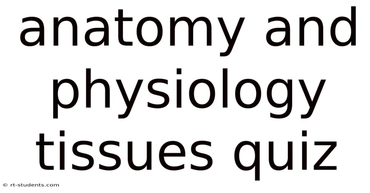 ANATOMY AND PHYSIOLOGY CELLS AND TISSUES QUIZ