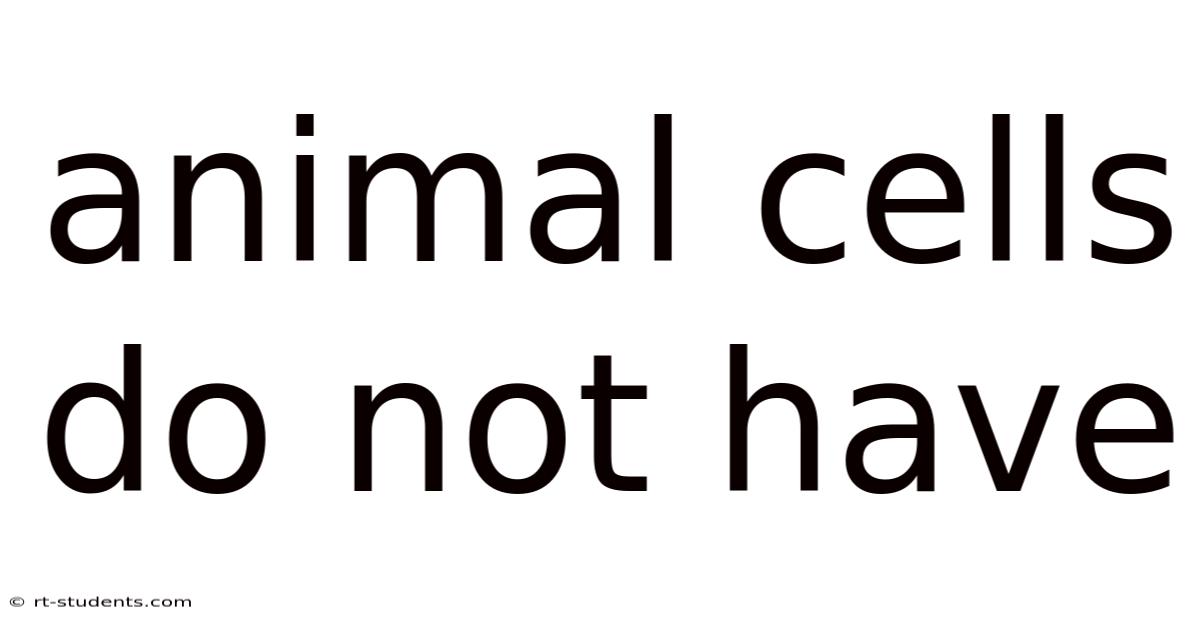 Animal Cells Do Not Have