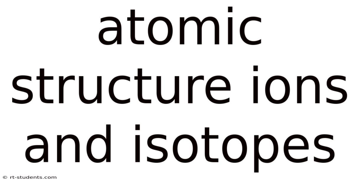 Atomic Structure Ions And Isotopes