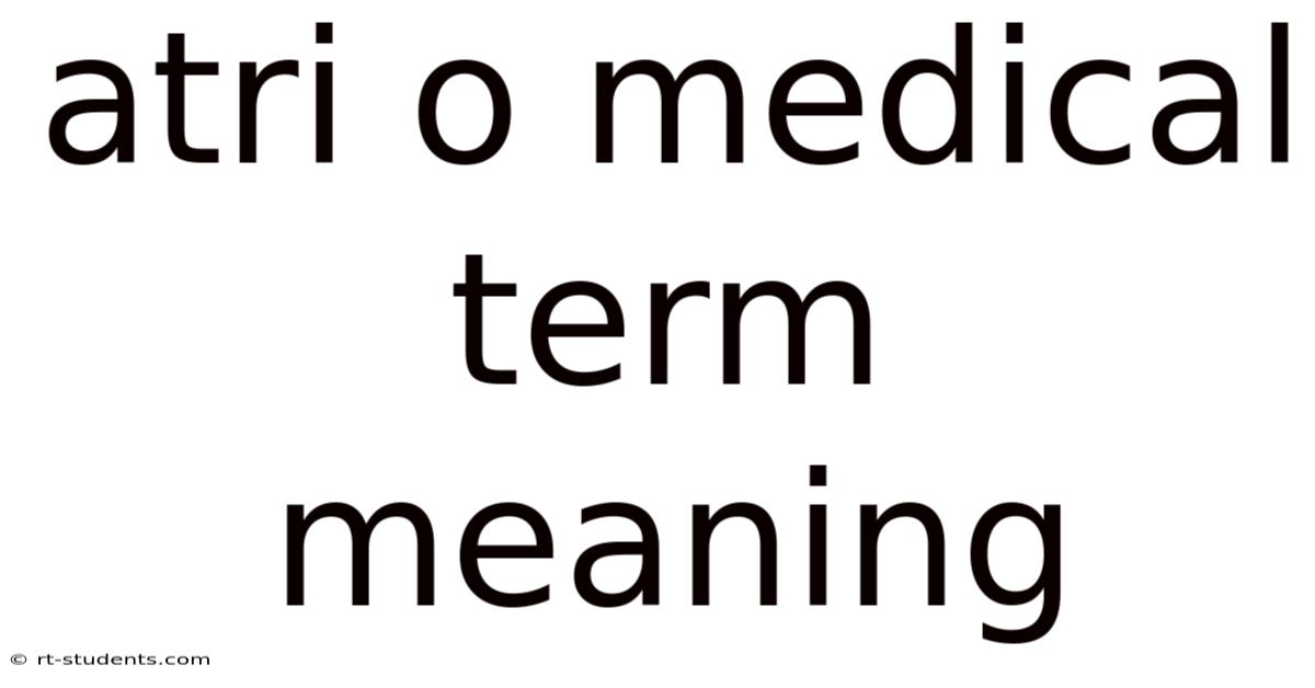 Atri O Medical Term Meaning