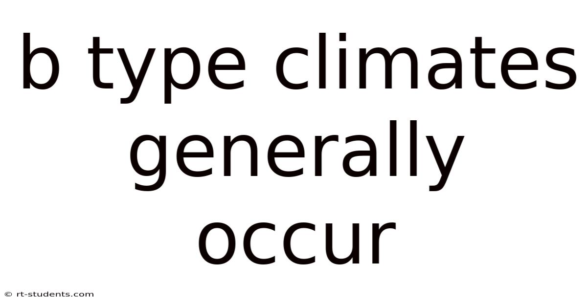 B Type Climates Generally Occur