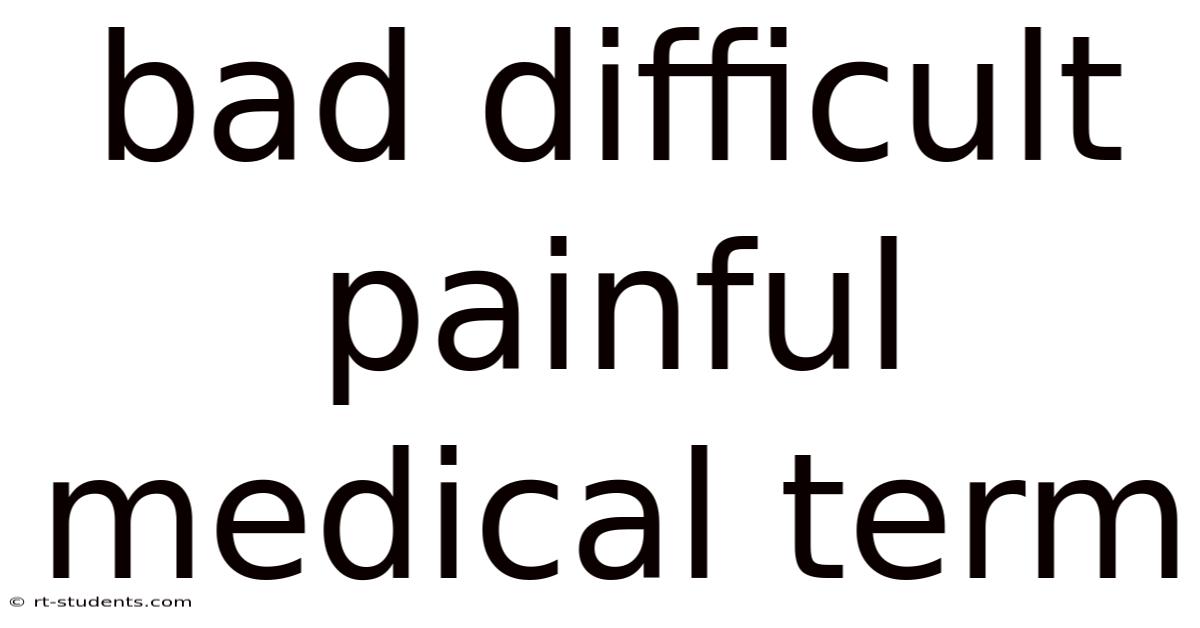 Bad Difficult Painful Medical Term