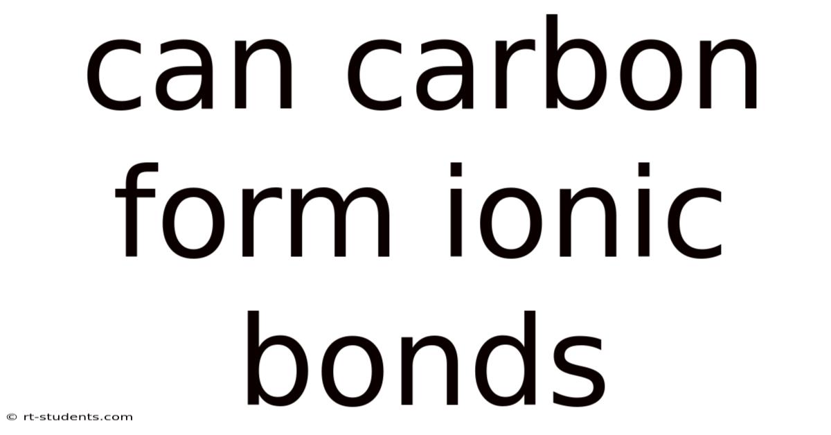 Can Carbon Form Ionic Bonds