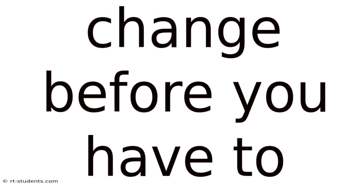 Change Before You Have To