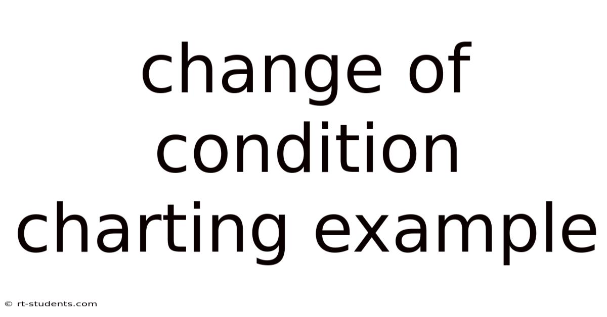 Change Of Condition Charting Example