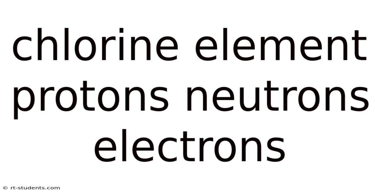 Chlorine Element Protons Neutrons Electrons