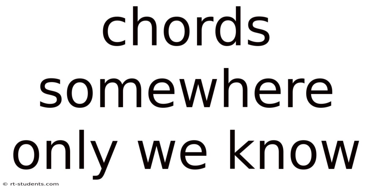 Chords Somewhere Only We Know