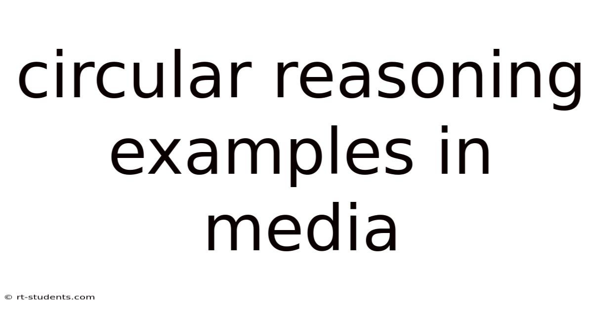 Circular Reasoning Examples In Media