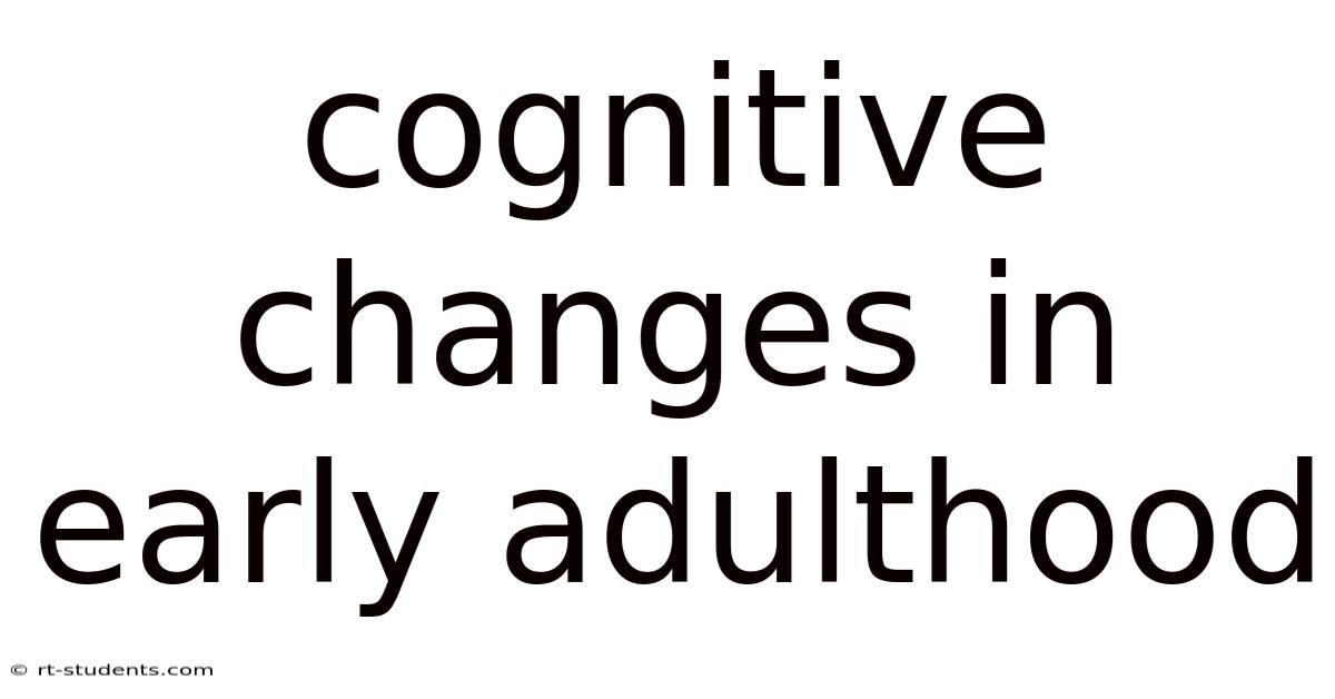 Cognitive Changes In Early Adulthood
