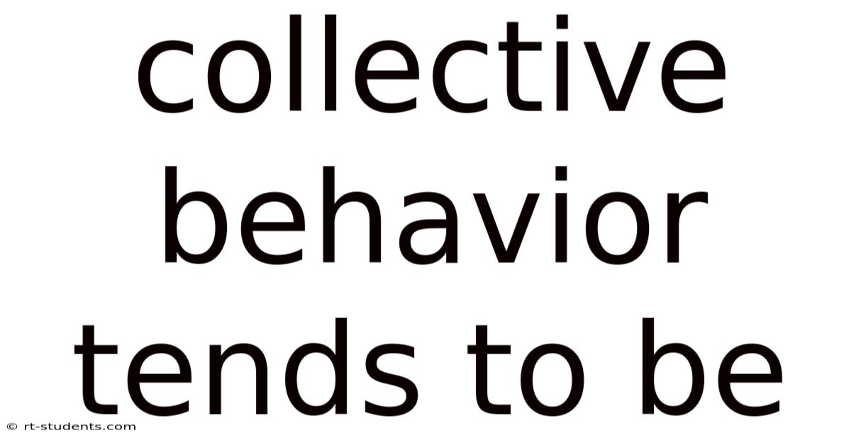 Collective Behavior Tends To Be