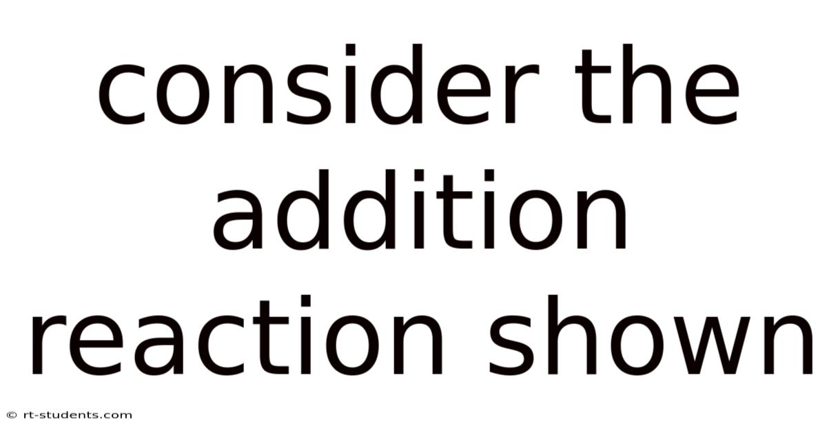 Consider The Addition Reaction Shown