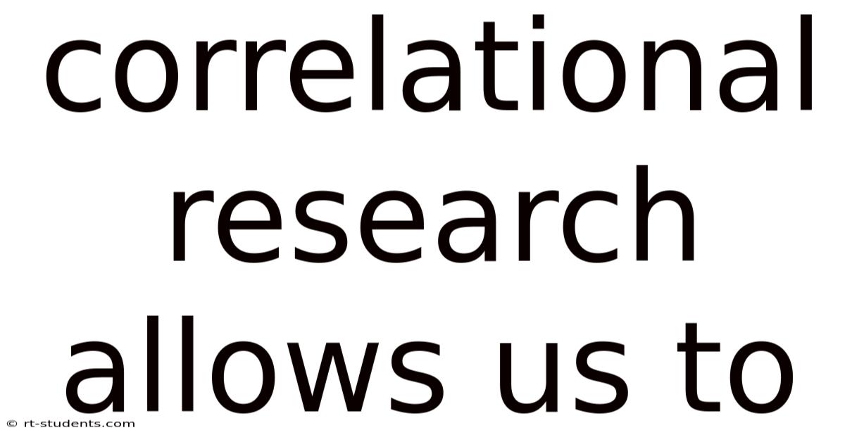Correlational Research Allows Us To