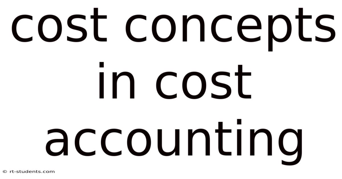 Cost Concepts In Cost Accounting