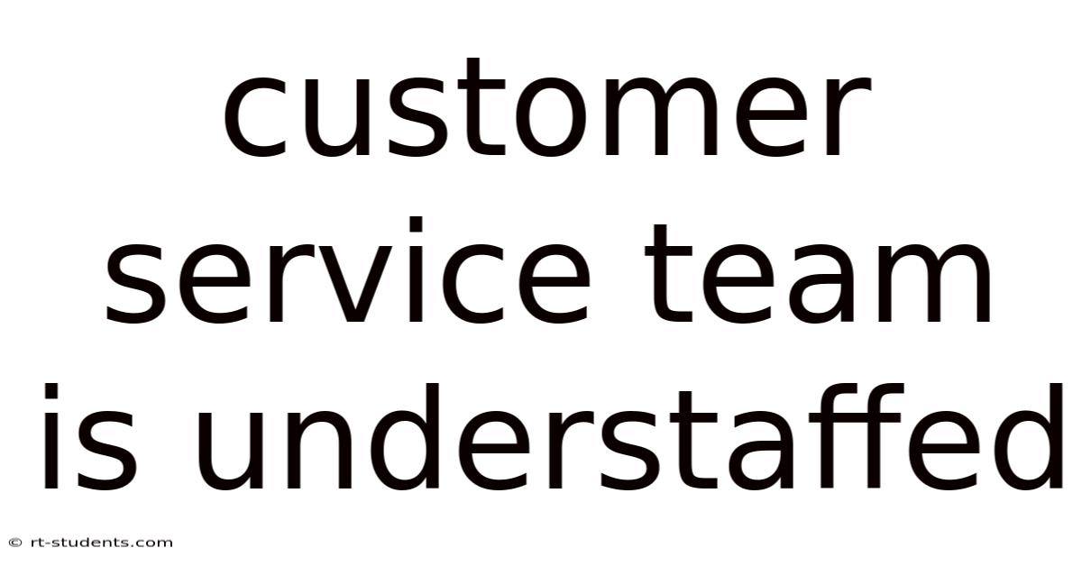 Customer Service Team Is Understaffed