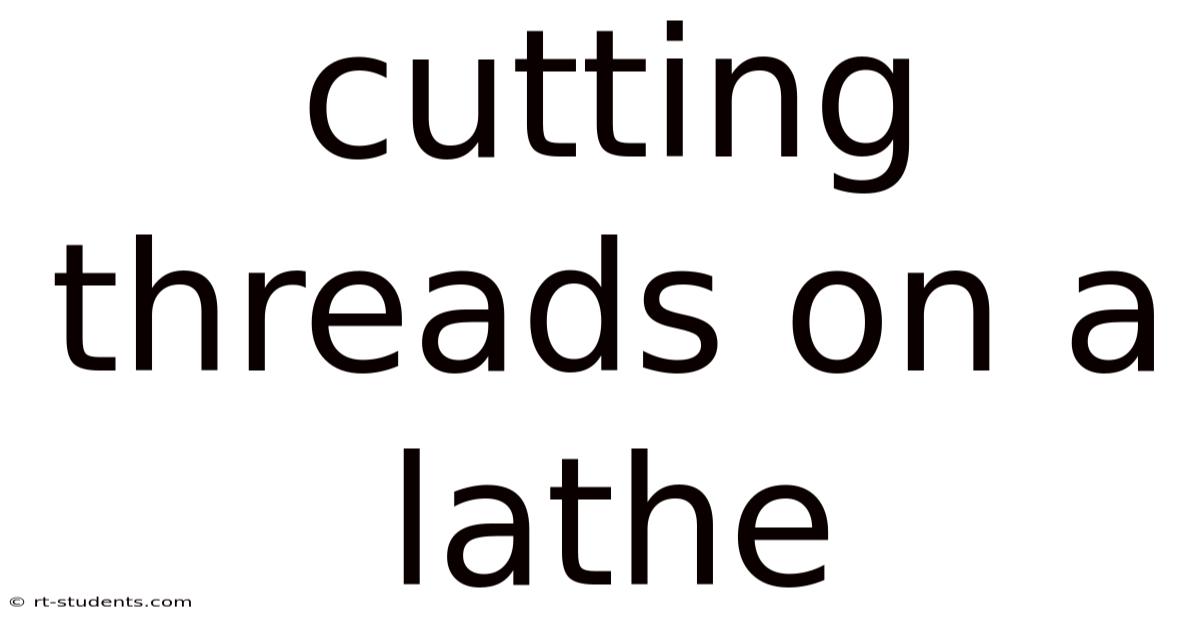 Cutting Threads On A Lathe