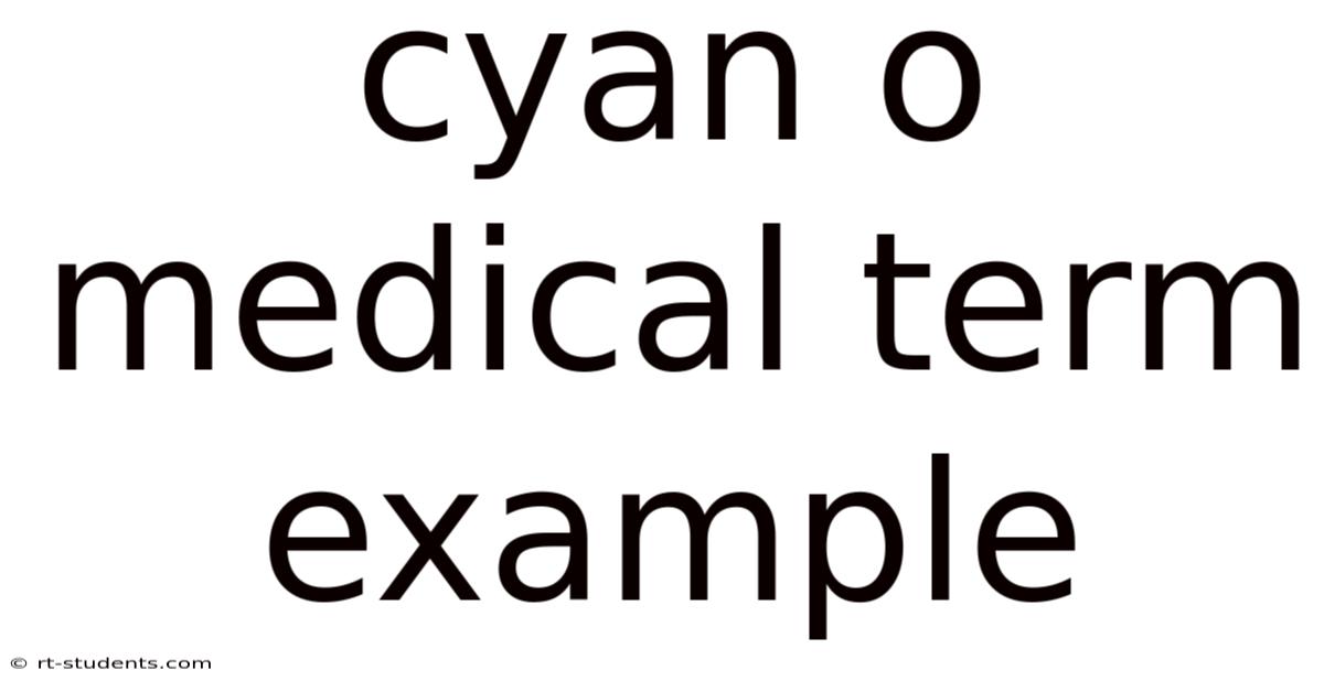 Cyan O Medical Term Example