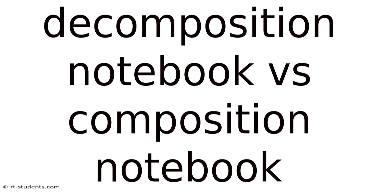 Decomposition Notebook Vs Composition Notebook