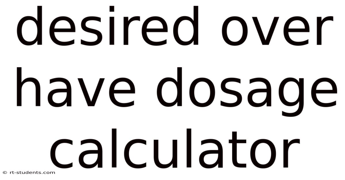 Desired Over Have Dosage Calculator