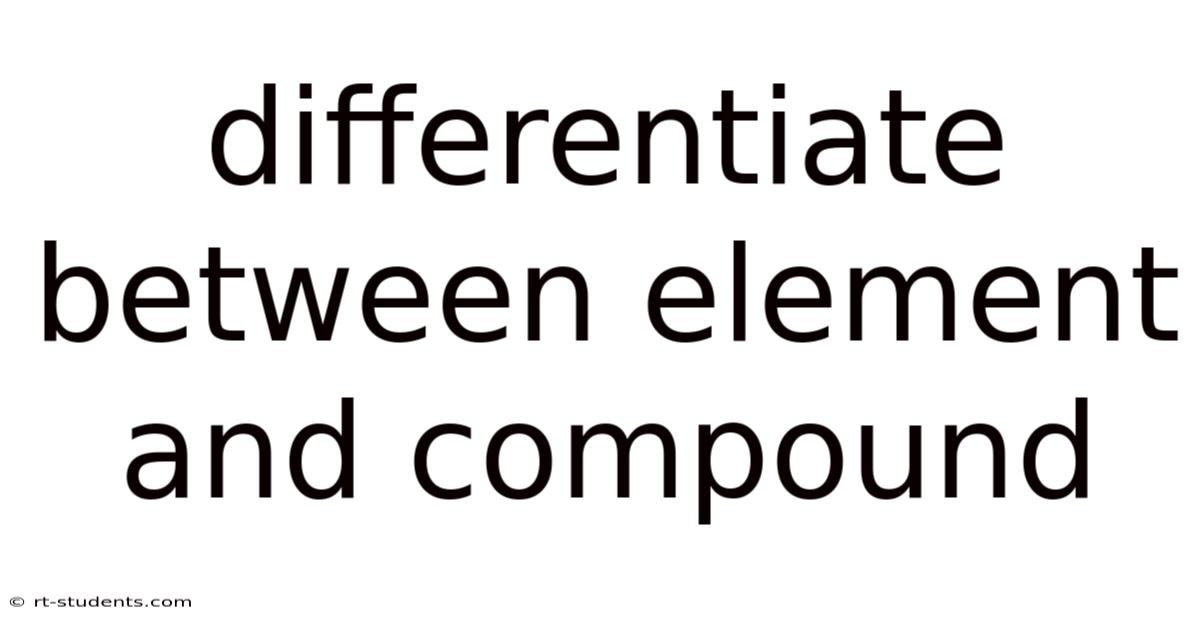 Differentiate Between Element And Compound