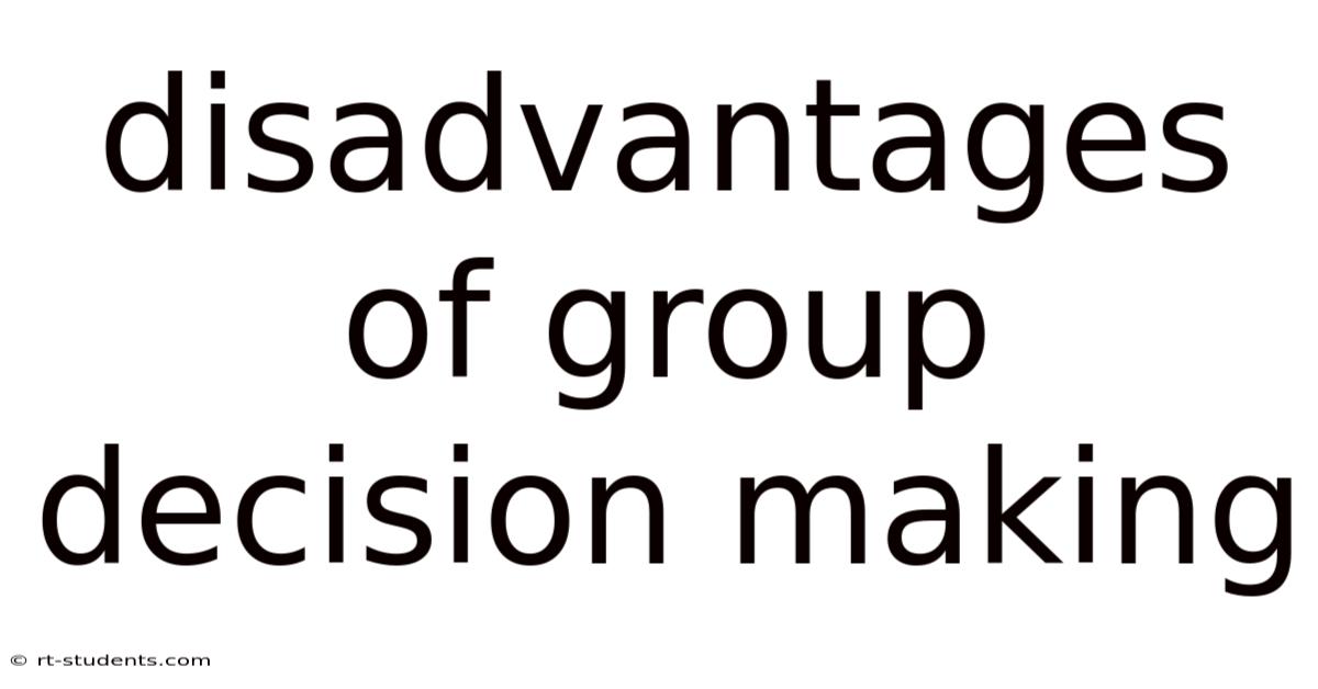 Disadvantages Of Group Decision Making
