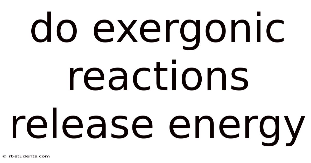 Do Exergonic Reactions Release Energy