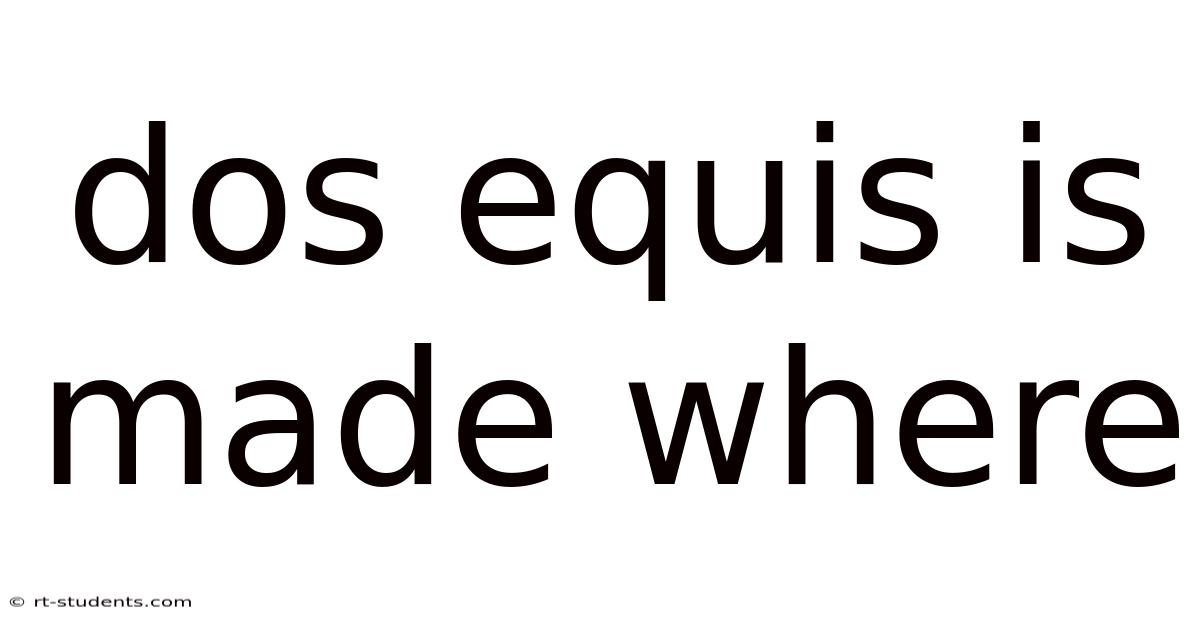 Dos Equis Is Made Where