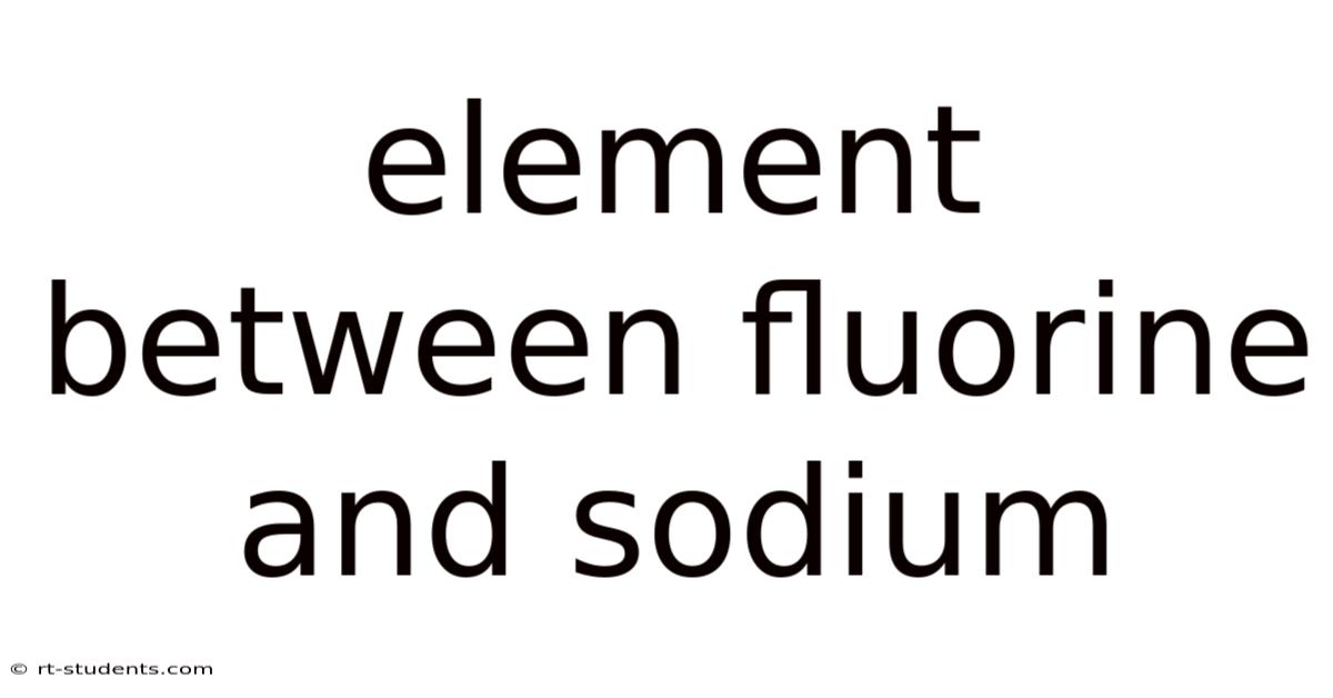 Element Between Fluorine And Sodium