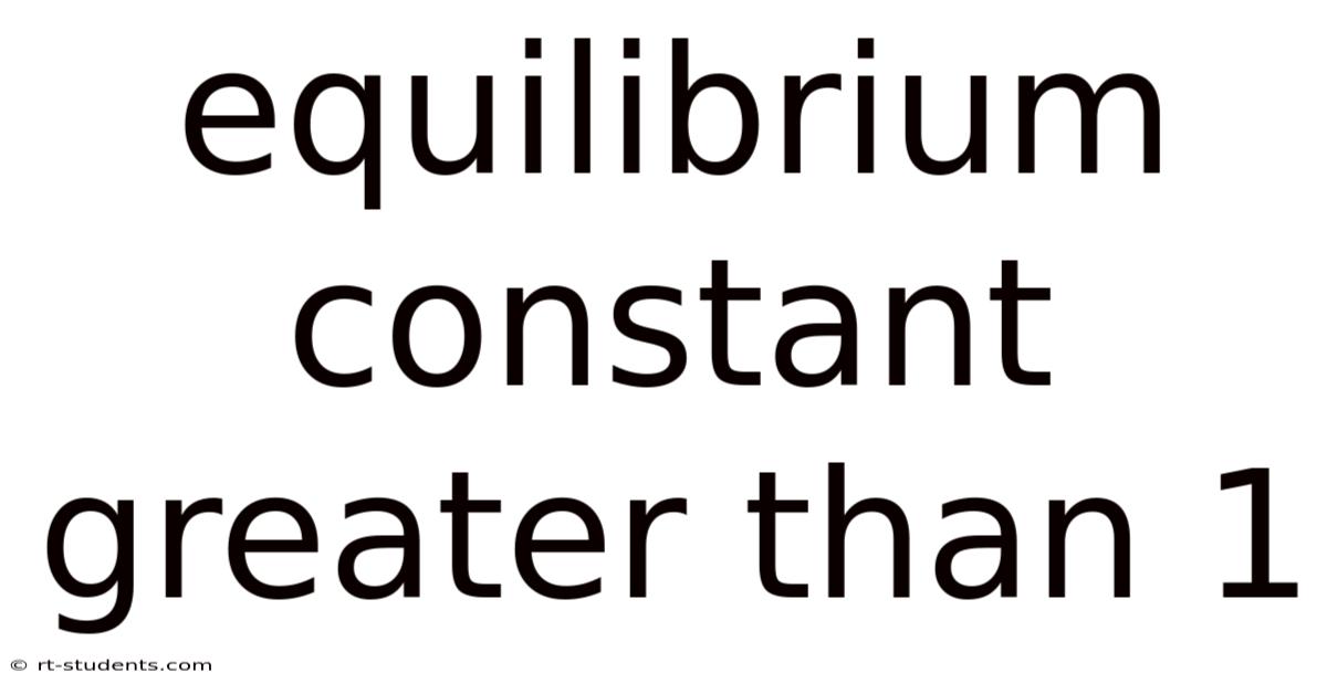 Equilibrium Constant Greater Than 1