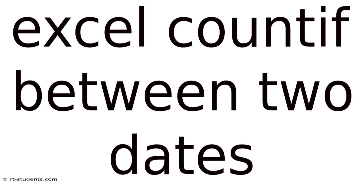 Excel Countif Between Two Dates