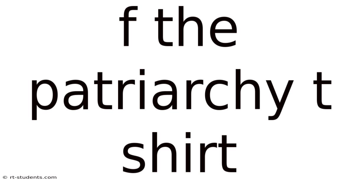 F The Patriarchy T Shirt