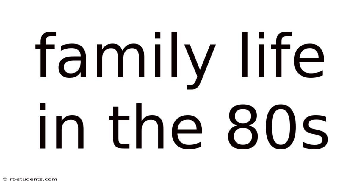 Family Life In The 80s