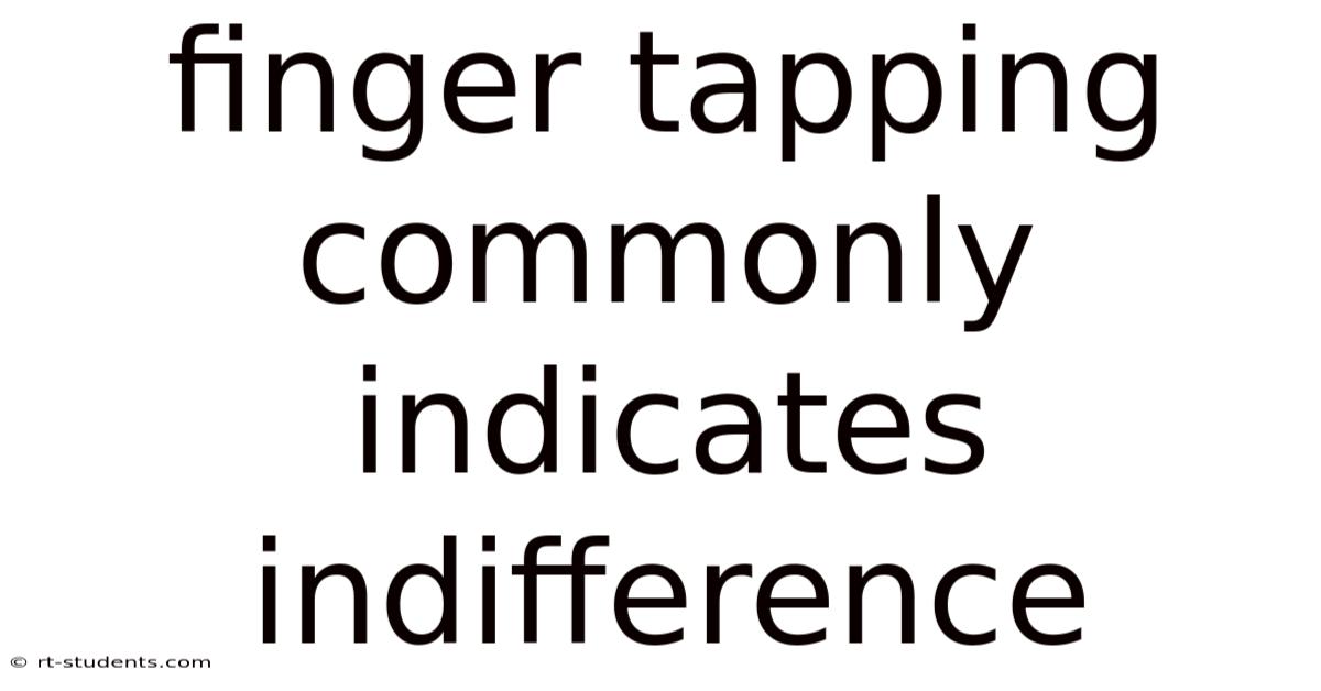 Finger Tapping Commonly Indicates Indifference