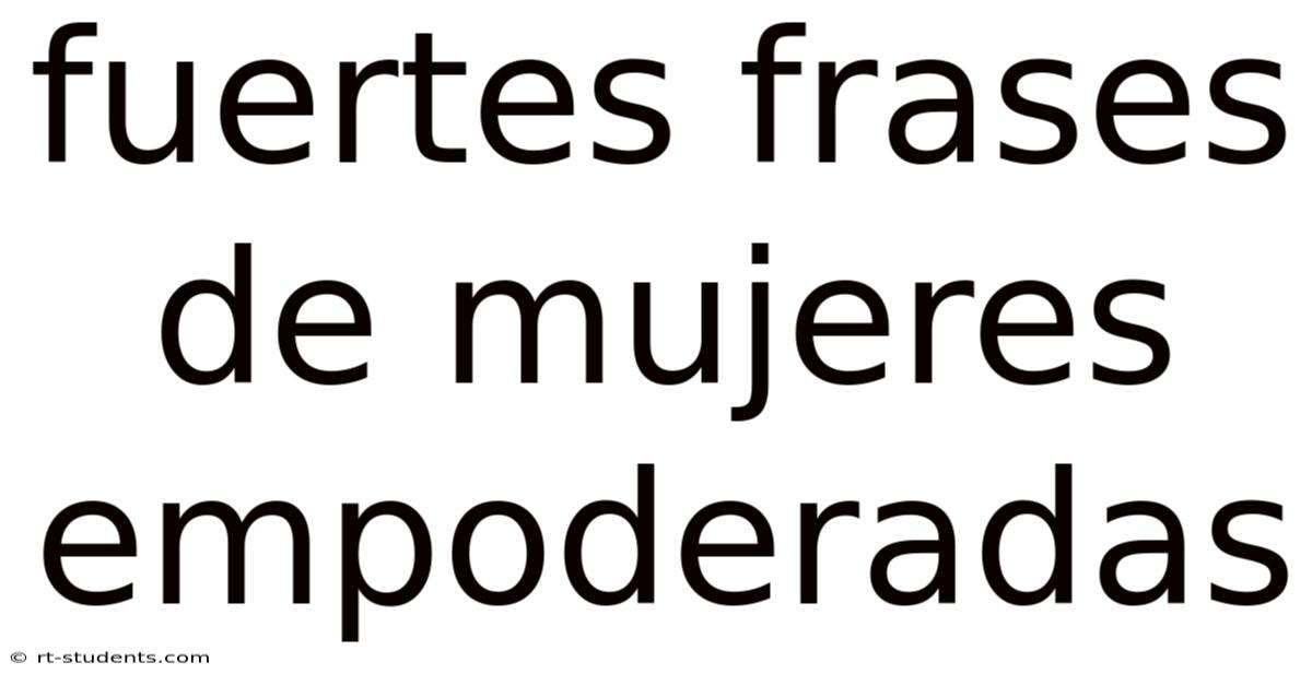 Fuertes Frases De Mujeres Empoderadas