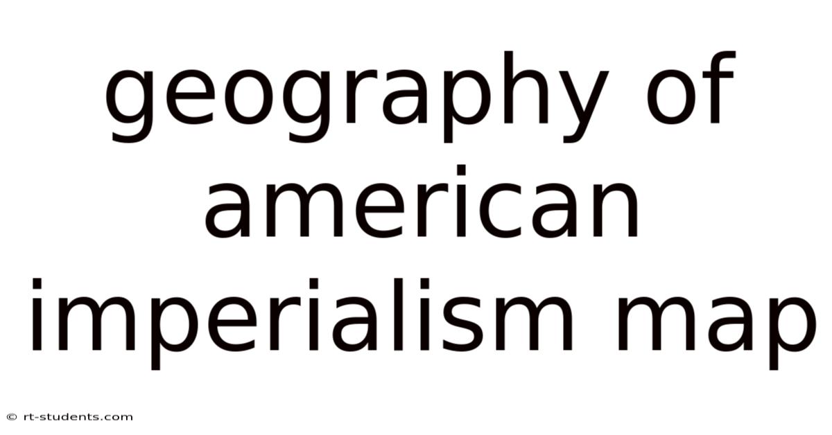 Geography Of American Imperialism Map