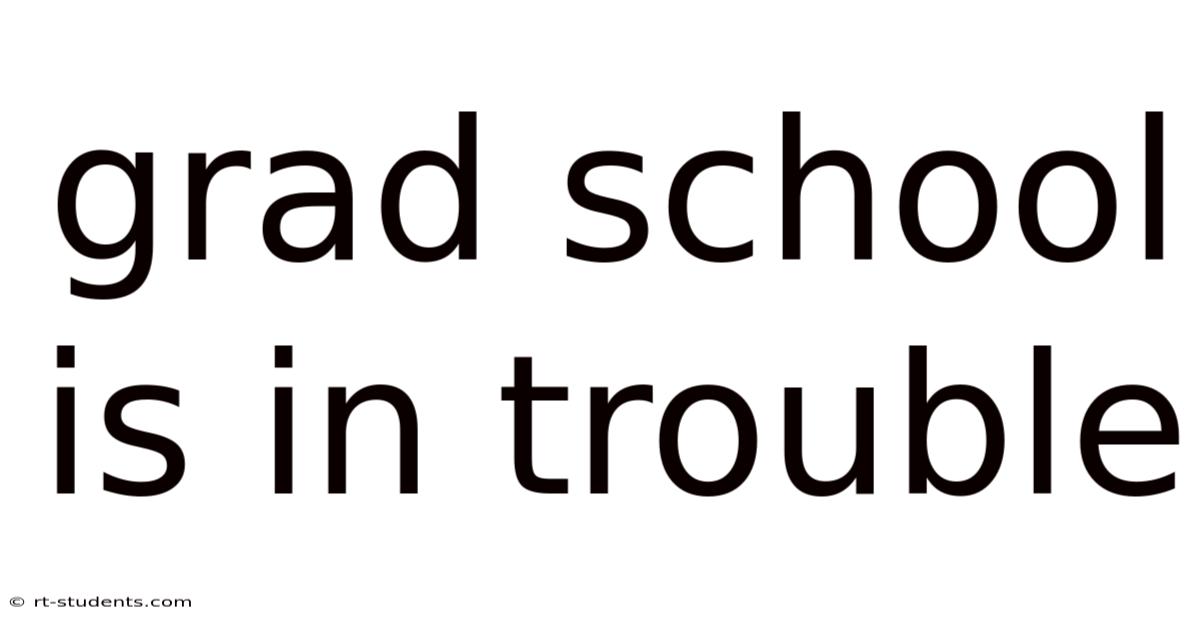 Grad School Is In Trouble