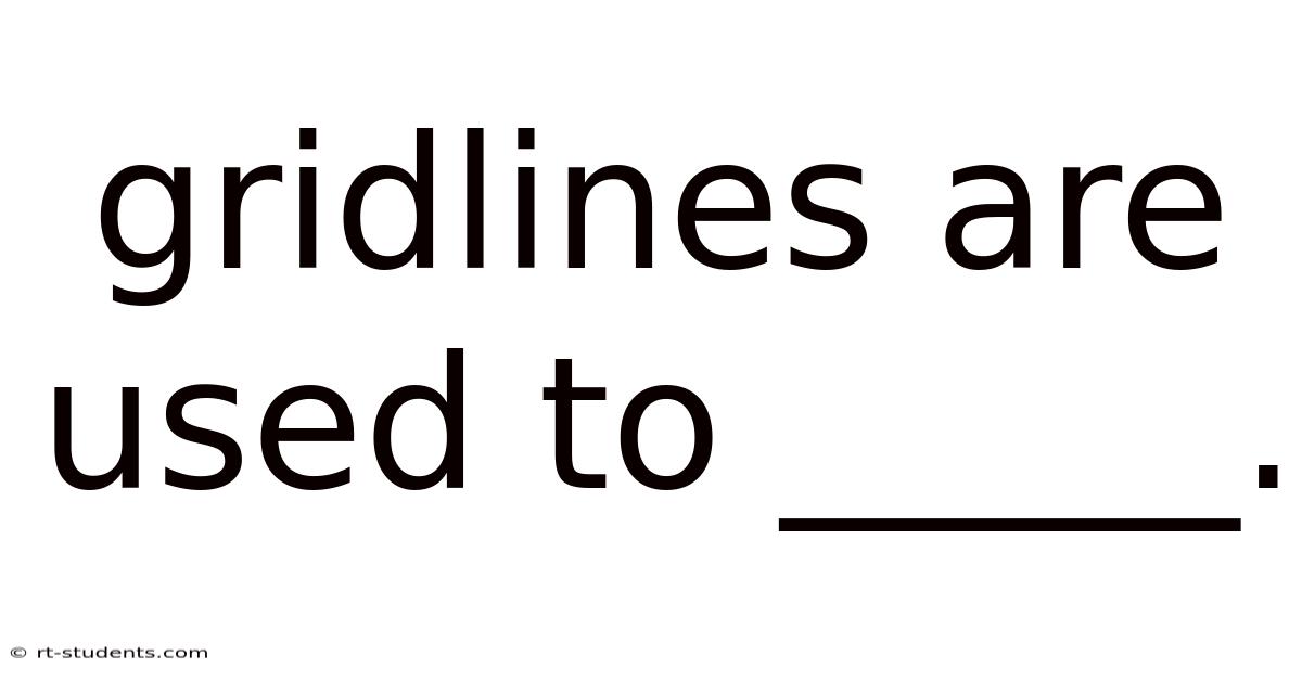 Gridlines Are Used To _____.