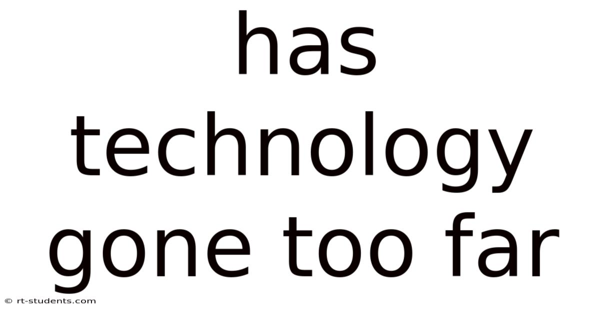 Has Technology Gone Too Far