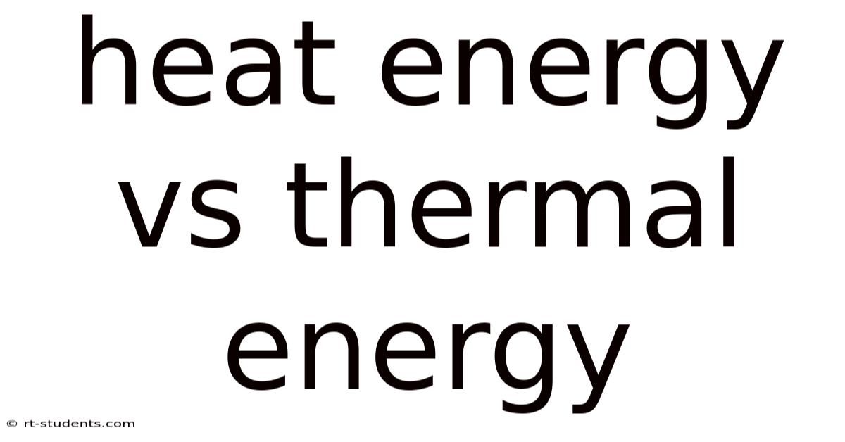 Heat Energy Vs Thermal Energy