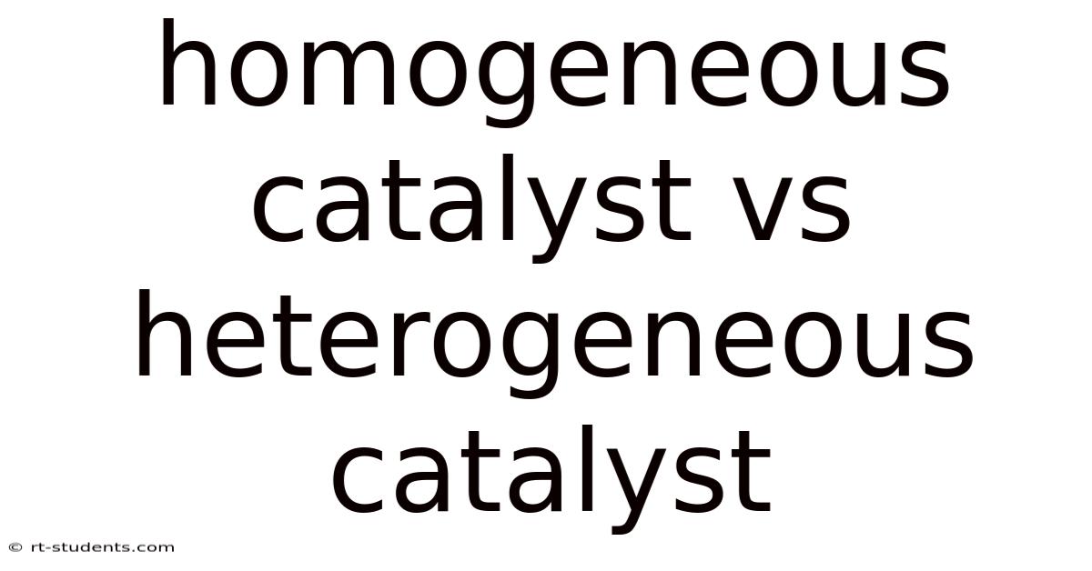 Homogeneous Catalyst Vs Heterogeneous Catalyst